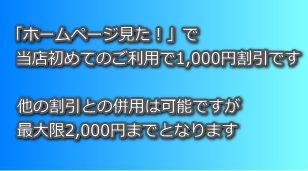「ホームページ見た！」で 当店初めてのご利用で1,000円割引です  他の割引との併用は可能ですが 最大限2,000円までとなります
